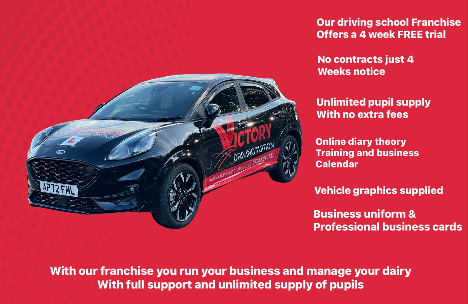 Our driving scholl franchise offer a 4 week free trial, no contracts just 4 weeks notice, vehicle graphics ad other benefits